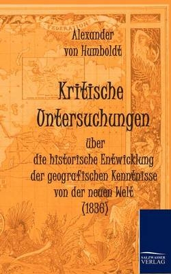 Kritische Untersuchungen über die historische Entwicklung der geografischen Kenntnisse von der neuen Welt (1836) - Alexander von Humboldt