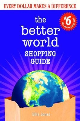 The Better World Shopping Guide: 6th Edition - Ellis Jones