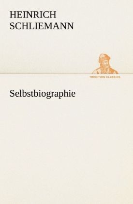 Selbstbiographie - Heinrich Schliemann