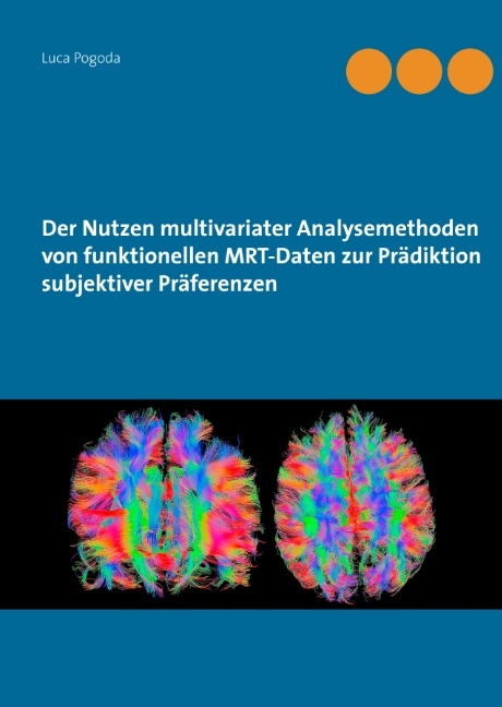 Der Nutzen multivariater Analysemethoden von funktionellen MRT-Daten zur Prädiktion subjektiver Präferenzen - Luca Pogoda