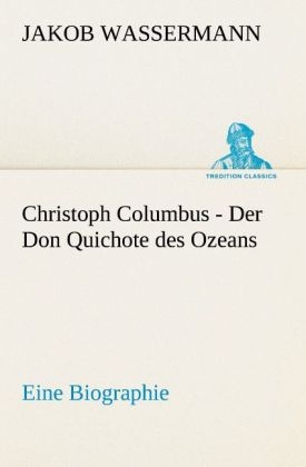 Christoph Columbus - Der Don Quichote des Ozeans - Jakob Wassermann