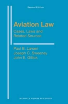 Aviation Law: Cases, Laws and Related Sources - Paul B. Larsen, Joseph Sweeney, John Gillick