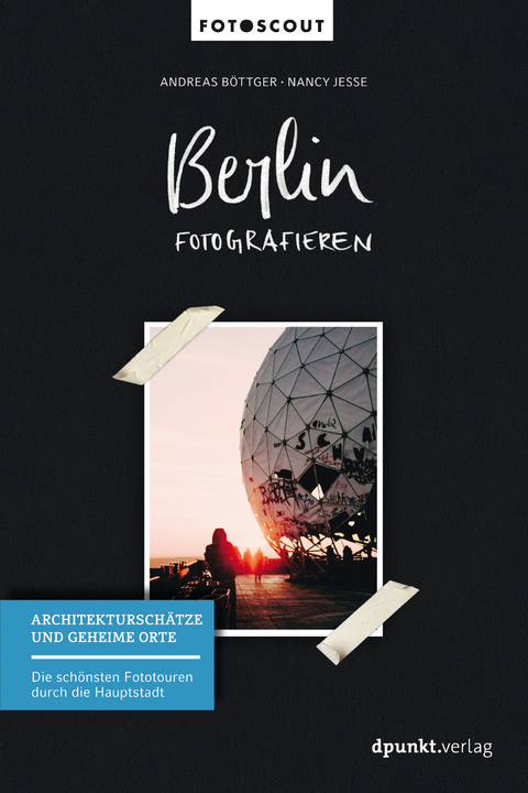 Berlin fotografieren - Architekturschätze und geheime Orte - Andreas Böttger, Nancy Jesse