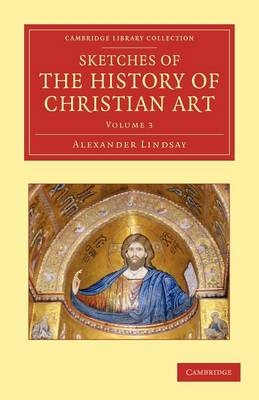 Sketches of the History of Christian Art - Alexander William Crawford Lindsay