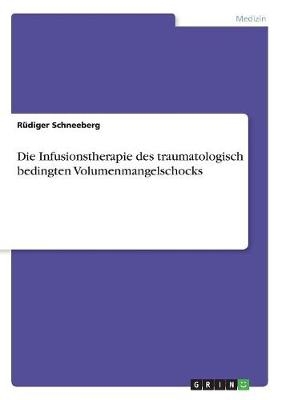 Die Infusionstherapie des traumatologisch bedingten Volumenmangelschocks - RÃ¼diger Schneeberg