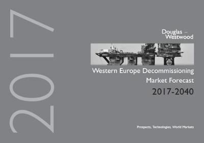Western Europe Decommissioning Market Forecast 2017-2040 -  Douglas-Westwood