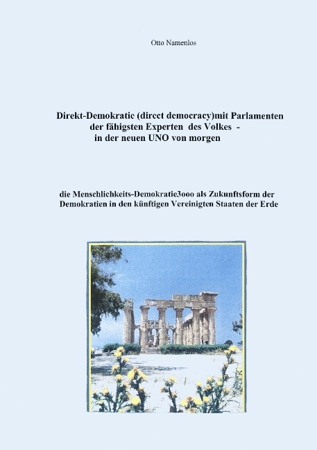 Direkt-Demokratie (direct democracy) mit Parlamenten der fähigsten Experten des Volkes - in der neuen UNO von morgen - Otto Namenlos