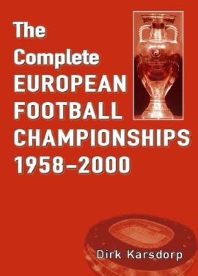 The Complete European Football Championships 1958-2000 - Dirk Karsdorp