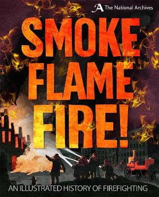 Smoke, Flame, Fire!: A History of Firefighting - Roy Apps