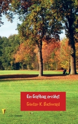 Ein Golfball erzählt -  Günter K. Buchwald