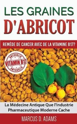 Les Graines d'Abricot - Remède de Cancer avec de la Vitamine B17 ? - Marcus D Adams