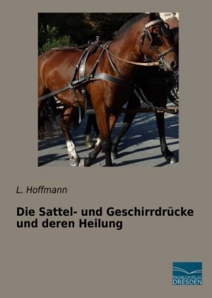 Die Sattel- und Geschirrdrücke und deren Heilung - L. Hoffmann