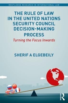 The Rule of Law in the United Nations Security Council Decision-Making Process - Sherif Elgebeily