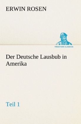 Der Deutsche Lausbub in Amerika - Teil 1 - Erwin Rosen