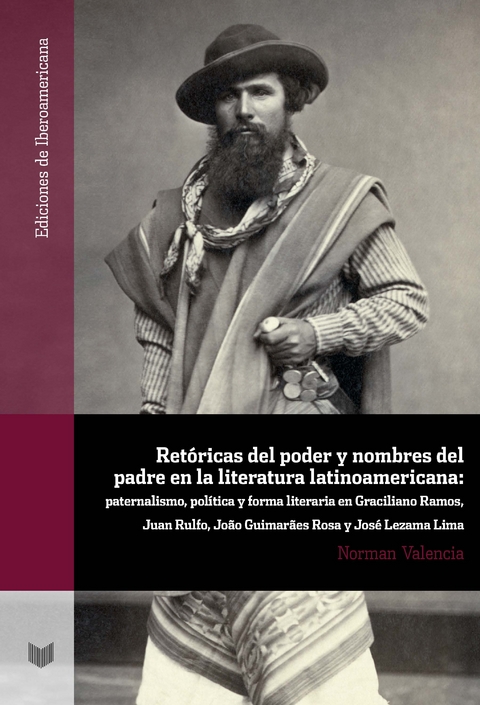 Retóricas del poder y nombres del padre en la literatura latinoamericana : paternalismo, política y forma literaria en Graciliano Ramos, Juan Rulfo, João Guimarães Rosa y José Lezama Lima - Norman Valencia