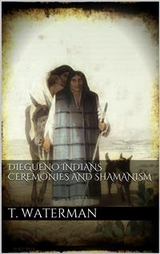 Diegueno Indians Ceremonies and Shamanism - T. T. Waterman