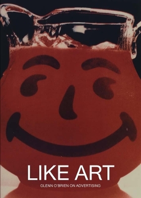 Like Art: Glenn O’Brien on Advertising - Glenn O'Brien