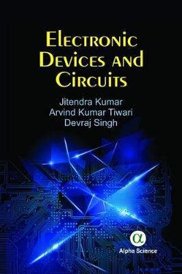 Electronic Devices and Circuits - Jitendra Kumar, Arvind Kumar Tiwar, Devraj Singh