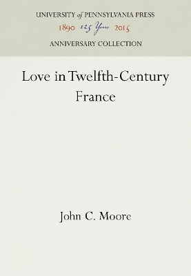 Love in Twelfth-Century France - John C. Moore