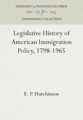 Legislative History of American Immigration Policy, 1798-1965 - E. P. Hutchinson