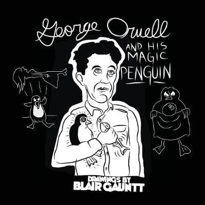 George Orwell and His Magic Penguin - Gauntt Blair