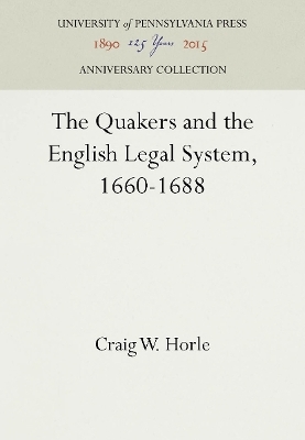 The Quakers and the English Legal System, 1660-1688 - Craig W. Horle