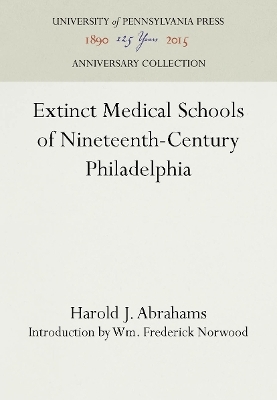 Extinct Medical Schools of Nineteenth-Century Philadelphia - Harold J. Abrahams