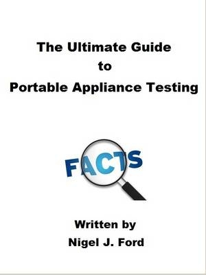 The Ultimate Guide to Portable Appliance Testing - Nigel Ford