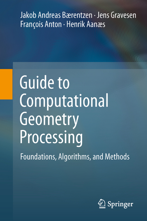Guide to Computational Geometry Processing - J. Andreas Bærentzen, Jens Gravesen, François Anton, Henrik Aanæs