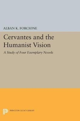 Cervantes and the Humanist Vision - Alban K. Forcione