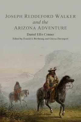 Joseph Reddeford Walker and the Arizona Adventure - Daniel Ellis Conner