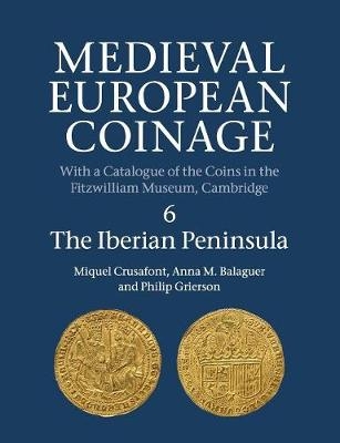 Medieval European Coinage: Volume 6, The Iberian Peninsula - Miquel Crusafont, Anna M. Balaguer, Philip Grierson