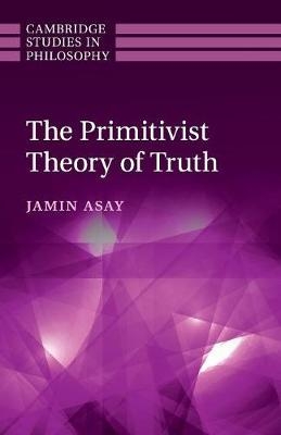The Primitivist Theory of Truth - Jamin Asay