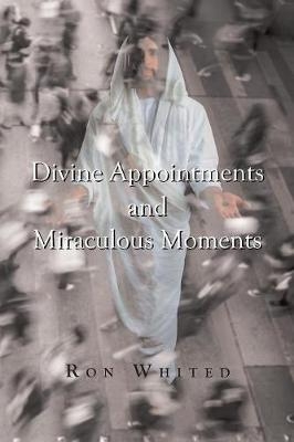 Divine Appointments and Miraculous Moments - Ron Whited