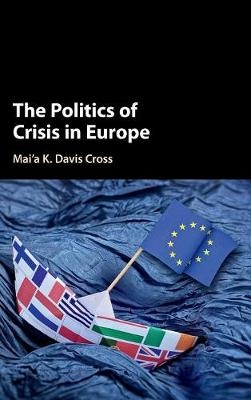 The Politics of Crisis in Europe - Mai'a K. Davis Cross