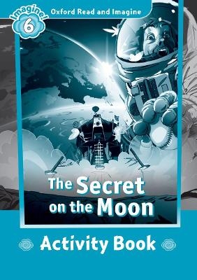 Oxford Read and Imagine: Level 6:: The Secret on the Moon activity book - Paul Shipton