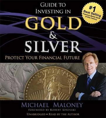 Guide to Investing in Gold and Silver - Michael Maloney