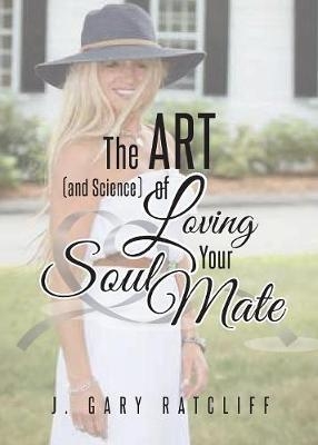 The Art (and Science) of Loving Your Soulmate - J Gary Ratcliff