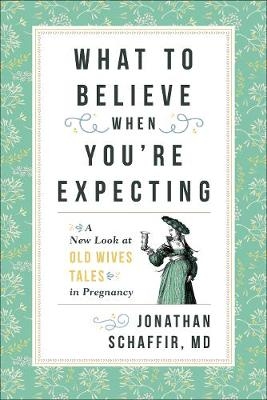 What to Believe When You're Expecting - Jonathan Schaffir