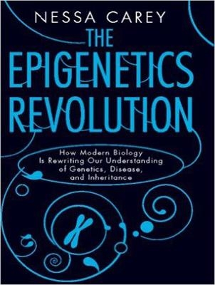 The Epigenetics Revolution - Nessa Carey