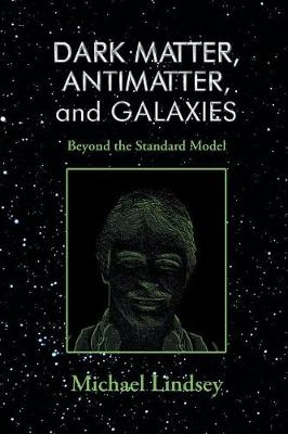 And Galaxies Dark Matter, Antimatter - Michael Lindsey