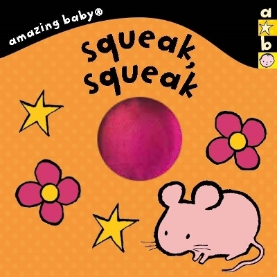 Amazing Baby: Squeak, Squeak - Beth Harwood