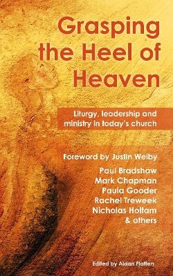Grasping the Heel of Heaven - Paul Bradshaw, Mark Chapman, Paula Gooder, Nicholas Holtam, David Stancliffe