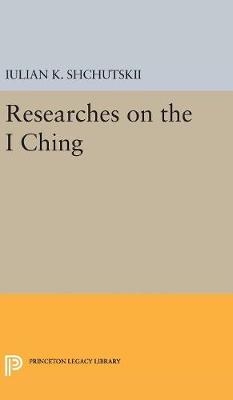 Researches on the I CHING - Iulian Konstantinovich Shchutskii