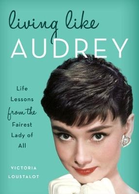 Living Like Audrey - Victoria Loustalot