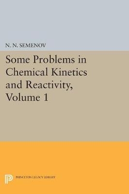 Some Problems in Chemical Kinetics and Reactivity, Volume 1 - Nikolai Nikolaevich Semenov