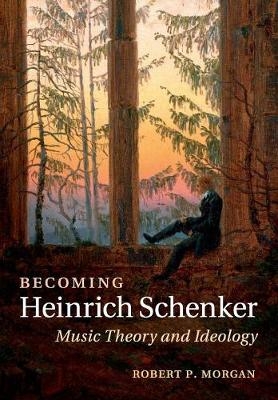 Becoming Heinrich Schenker - Robert P. Morgan