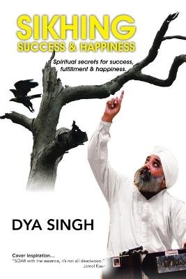 Sikhing Success & Happiness - Dya Singh