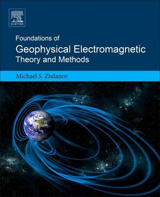 Foundations of Geophysical Electromagnetic Theory and Methods - Michael S Zhdanov