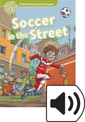 Oxford Read and Imagine: Level 3: Soccer in the Street Audio Pack - Paul Shipton